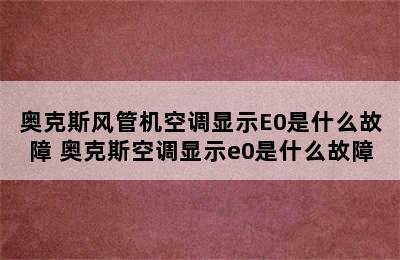 奥克斯风管机空调显示E0是什么故障 奥克斯空调显示e0是什么故障